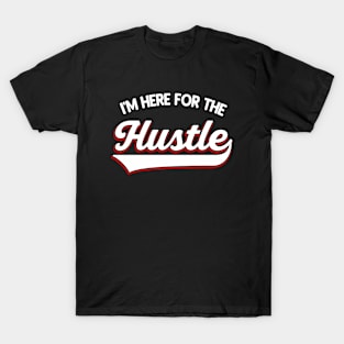 I'm here for the Hustle T-Shirt